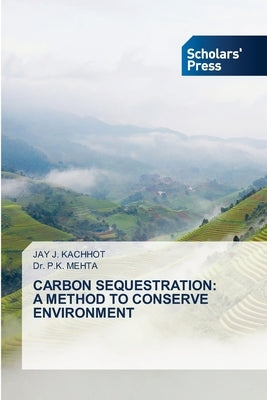 Carbon Sequestration: A Method to Conserve Environment by Kachhot, Jay J.