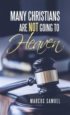 Many Christians Are Not Going to Heaven by Samuel, Marcus