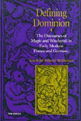 Defining Dominion: The Discourses of Magic and Witchcraft in Early Modern France and Germany by Williams, Gerhild Scholz