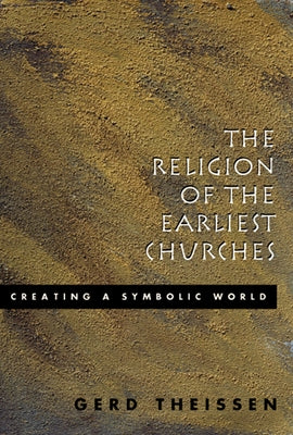 The Religion of the Earliest Churches: Creating a Symbolic World by Bowden, John