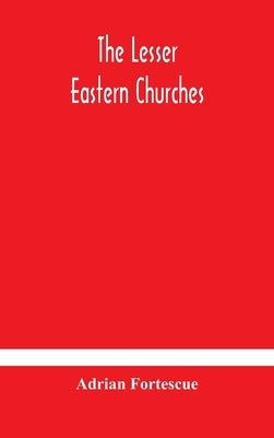 The lesser eastern churches by Fortescue, Adrian