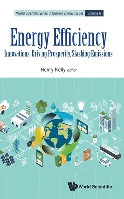 Energy Efficiency: Innovations: Driving Prosperity, Slashing Emissions by Kelly, Henry