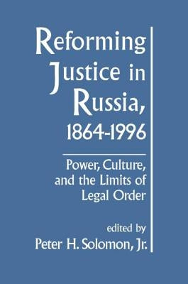 Reforming Justice in Russia, 1864-1994: Power, Culture and the Limits of Legal Order by Solomon, Peterh