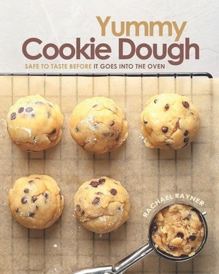 Yummy Cookie Dough: Safe to Taste before It Goes into the Oven by Rayner, Rachael