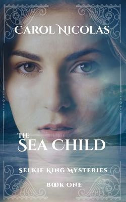 The Sea Child: Selkie King Mysteries Book One by Nicolas, Carol