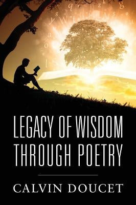 Legacy of Wisdom Through Poetry by Doucet, Calvin