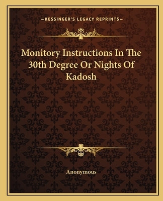Monitory Instructions in the 30th Degree or Nights of Kadosh by Anonymous