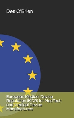 European Medical Device Regulation (MDR) for MedTech and Medical Device Manufacturers by O'Brien, Des