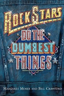 Rock Stars Do Dumbest Things by Moser, Margaret