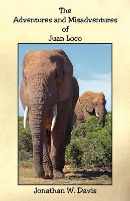The Adventures and Misadventures of Juan Loco by Davis, Jonathan W.