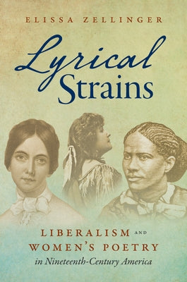 Lyrical Strains: Liberalism and Women's Poetry in Nineteenth-Century America by Zellinger, Elissa