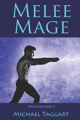 Melee Mage: Fledgling God: book 2 by Taggart, Michael
