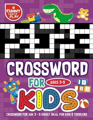 Crossword for age 3-5 highly ideal for kids & toddlers: Crossword Books for Kids Highly Ideal for Kids & Toddlers by Play, Funny Learn