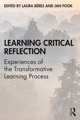 Learning Critical Reflection: Experiences of the Transformative Learning Process by Béres, Laura