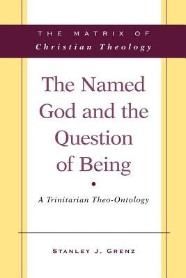 The Named God and the Question of Being: A Trinitarian Theo-Ontology by Grenz, Stanley J.