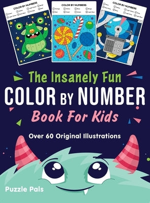 The Insanely Fun Color By Number Book For Kids: Over 60 Original Illustrations with Space, Underwater, Jungle, Food, Monster, and Robot Themes by Pals, Puzzle
