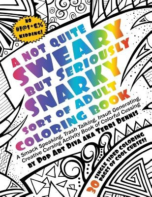 Not Quite SWEARY But Seriously SNARKY ADULT SWEAR WORD COLORING BOOK by Pop Art Diva: A Smack Speaking, Trash Talking, Insult Generating, Creative Cur by Dennis, Terri