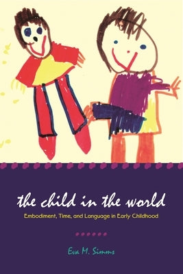 The Child in the World: Embodiment, Time, and Language in Early Childhood by Simms, Eva M.