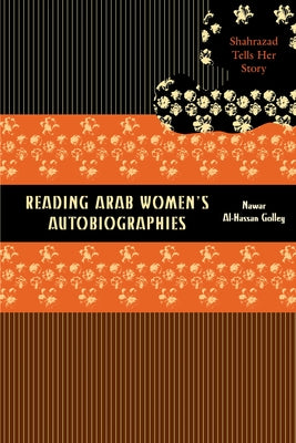 Reading Arab Women's Autobiographies: Shahrazad Tells Her Story by Al-Hassan Golley, Nawar