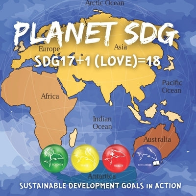 Planet Sdg: Sustainable Development Goals in ACTION - SDG17+1 For LOVE=18 by Otero Rosa, Giselle
