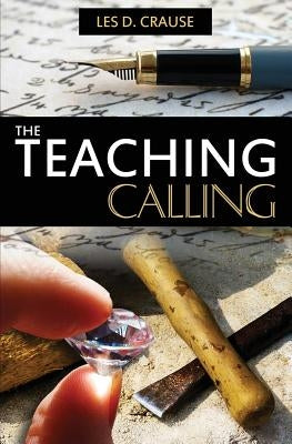 The Teaching Calling: Equipping the Saints for Ministry by Crause, Les D.