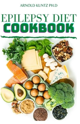 Epilepsy Diet Cookbook by Kuntz Ph. D., Arnold