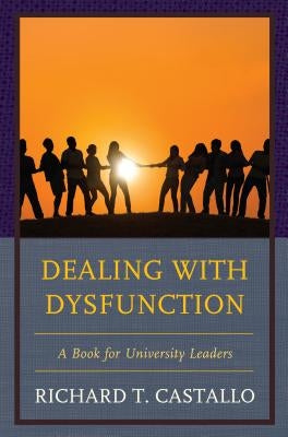 Dealing with Dysfunction: A Book for University Leaders by Castallo, Richard T.