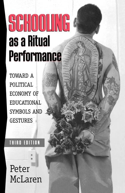 Schooling as a Ritual Performance: Towards a Political Economy of Educational Symbols and Gestures by McLaren, Peter