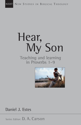 Hear, My Son: Teaching Learning in Proverbs 1-9 by Estes, Daniel J.