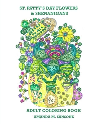 St. Patty's Day Flowers & Shenanigans: Adult Coloring Book by Sansone, Amanda M.