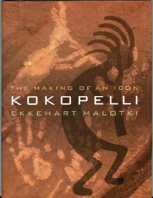 Kokopelli: The Making of an Icon by Malotki, Ekkehart