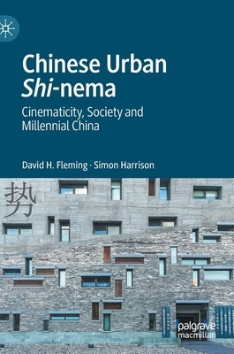 Chinese Urban Shi-Nema: Cinematicity, Society and Millennial China by Fleming, David H.