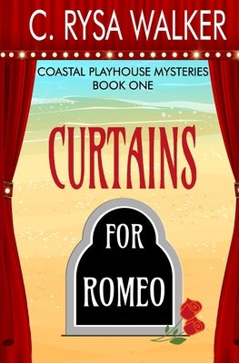 Curtains for Romeo: Coastal Playhouse Mysteries Book One by Walker, C. Rysa