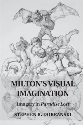 Milton's Visual Imagination: Imagery in Paradise Lost by Dobranski, Stephen B.