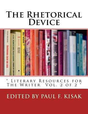 The Rhetorical Device: " Literary Resources for The Writer Vol. 2 of 2 " by Kisak, Paul F.