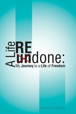 A Life Redone: My Journey to a Life of Freedom by Harding, Laura Eve