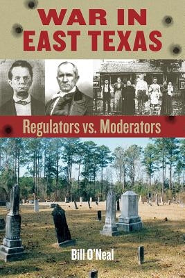 War in East Texas: Regulators vs. Moderators by O'Neal, Bill