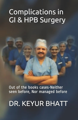 Complications in GI & HPB Surgery: Out of the books cases-Neither seen before, Nor managed before by Bhatt, Keyur