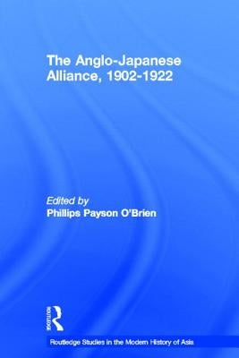 The Anglo-Japanese Alliance, 1902-1922 by O'Brien, Phillips