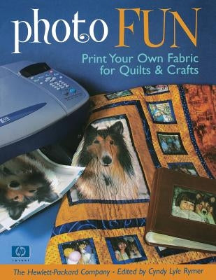 Photo Fun: Print Your Own Fabric for Quilts & Crafts by The Hewlett-Packard Company