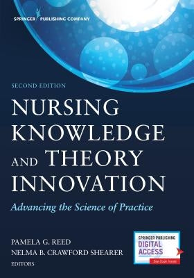Nursing Knowledge and Theory Innovation, Second Edition: Advancing the Science of Practice by Reed, Pamela G.