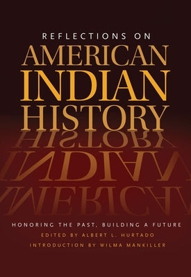 Reflections on American Indian History: Honoring the Past, Building a Future by Hurtado, Albert L.