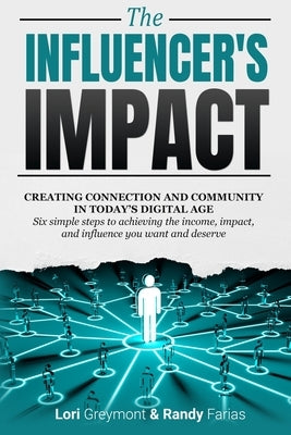 The Influencer's Impact: Creating Connection and Community in Today's Digital Age. Six Simple Steps to Achieving the Income, Impact, and Influe by Farias, Randy