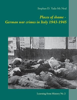 Places of shame - German war crimes in Italy 1943-1945 by Yada-MC Neal, Stephan D.