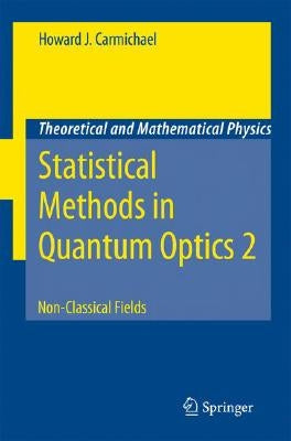 Statistical Methods in Quantum Optics 2: Non-Classical Fields by Carmichael, Howard J.