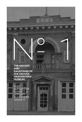 No. 1: The History and Hauntings of the Denver Firefighters Museum by Alexander Leggett, Jordan