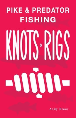 Pike & Predator Fishing Knots and Rigs by Steer, Andy