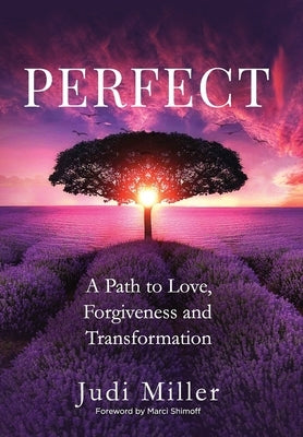 Perfect: A Path to Love, Forgiveness, and Transformation by Miller, Judi