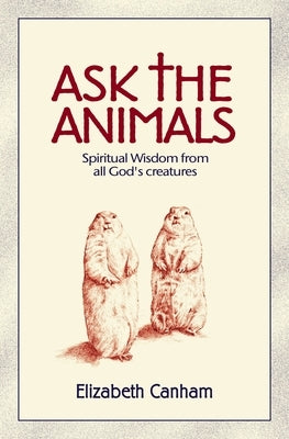 Ask the Animals: Spiritual Wisdom from All God's Creatures by Canham, Elizabeth