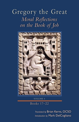 Moral Reflections on the Book of Job, Volume 4: Books 17-22 Volume 259 by Gregory